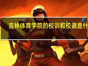 吉林体育学院的校训和校徽是什么