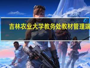 吉林农业大学教务处教材管理端口（吉林农业大学教务处）