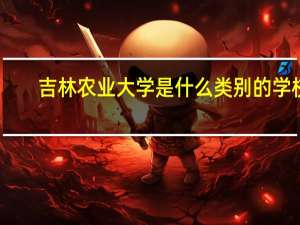 吉林农业大学是什么类别的学校