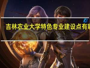 吉林农业大学特色专业建设点有哪些