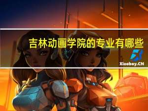 吉林动画学院的专业有哪些