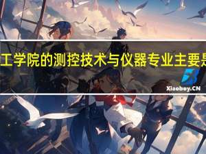 吉林化工学院的测控技术与仪器专业主要是偏向哪方面