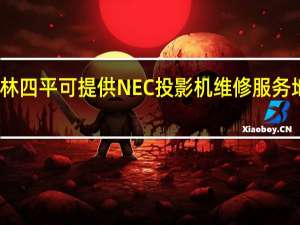 吉林四平可提供NEC投影机维修服务地址在哪