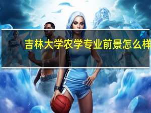 吉林大学农学专业前景怎么样