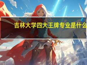 吉林大学四大王牌专业是什么