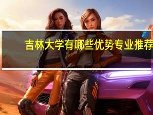 吉林大学有哪些优势专业推荐
