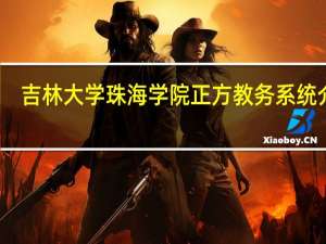 吉林大学珠海学院正方教务系统介绍