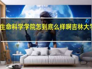 吉林大学生命科学学院怎到底么样啊 吉林大学生命科学学院