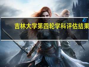 吉林大学第四轮学科评估结果