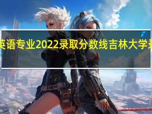 吉林大学英语专业2022录取分数线 吉林大学录取分数线2022