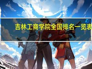 吉林工商学院全国排名一览表