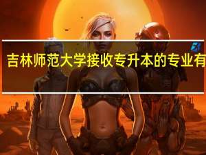 吉林师范大学接收专升本的专业有哪些