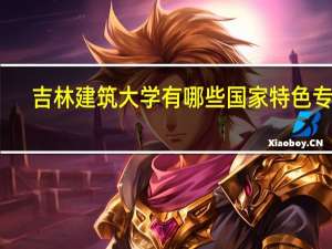 吉林建筑大学有哪些国家特色专业