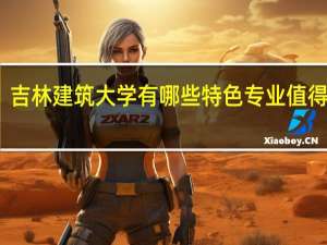 吉林建筑大学有哪些特色专业值得推荐