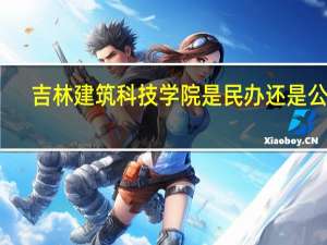 吉林建筑科技学院是民办还是公办