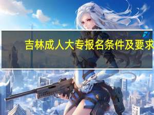 吉林成人大专报名条件及要求