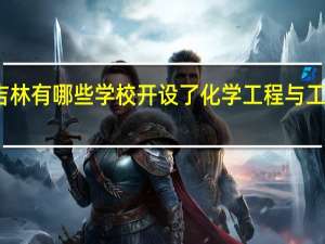 吉林有哪些学校开设了化学工程与工艺专业