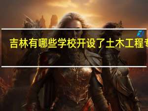 吉林有哪些学校开设了土木工程专业