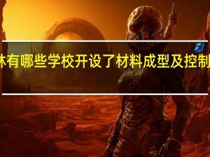 吉林有哪些学校开设了材料成型及控制工程专业