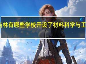 吉林有哪些学校开设了材料科学与工程专业