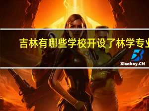 吉林有哪些学校开设了林学专业
