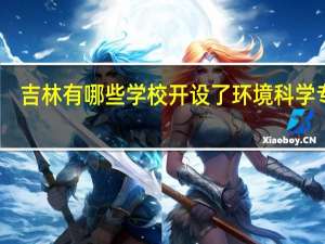 吉林有哪些学校开设了环境科学专业