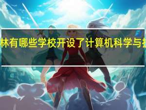 吉林有哪些学校开设了计算机科学与技术专业