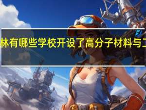 吉林有哪些学校开设了高分子材料与工程专业
