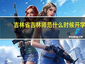 吉林省吉林师范什么时候开学