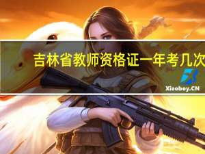 吉林省教师资格证一年考几次