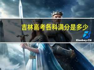 吉林高考各科满分是多少