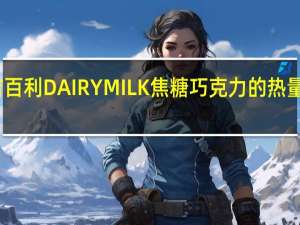 吉百利 DAIRYMILK 焦糖巧克力的热量是多少