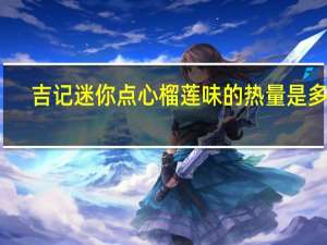 吉记 迷你点心榴莲味的热量是多少