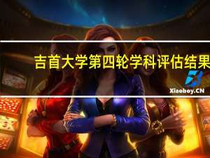 吉首大学第四轮学科评估结果