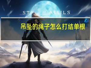 吊坠的绳子怎么打结 单根（吊坠的绳子怎么打结）