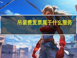 吊装费发票属于什么服务（吊装费税收分类编码）