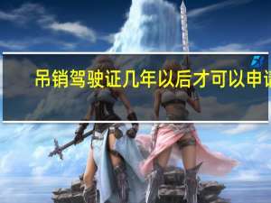 吊销驾驶证几年以后才可以申请（吊销驾驶证几年以后才能考?）
