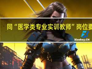 同“医学类专业实训教师”岗位要求,是啥意思