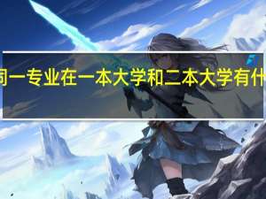 同一专业在一本大学和二本大学有什么区别