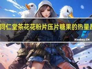 同仁堂 茶花花粉片压片糖果的热量是多少