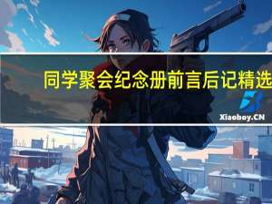 同学聚会纪念册前言后记精选（同学聚会纪念册卷首语）
