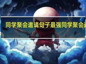 同学聚会邀请句子 最强同学聚会通知