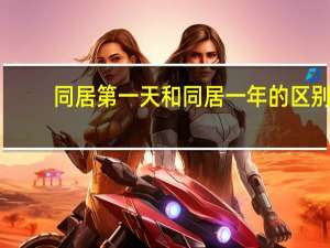 同居第一天和同居一年的区别（同居同乐）