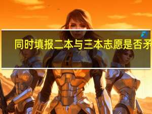 同时填报二本与三本志愿是否矛盾