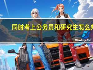 同时考上公务员和研究生怎么办