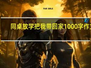 同桌放学把我带回家1000字作文（同桌放学后给我爽）