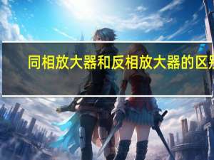 同相放大器和反相放大器的区别