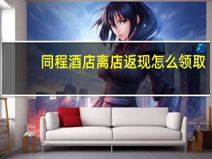同程酒店离店返现怎么领取