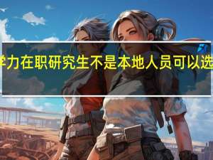 同等学力在职研究生不是本地人员可以选远程学习吗