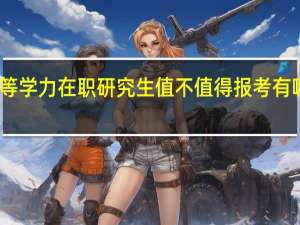 同等学力在职研究生值不值得报考有哪些价值